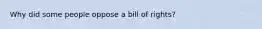 Why did some people oppose a bill of rights?