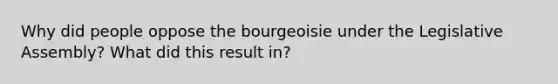 Why did people oppose the bourgeoisie under the Legislative Assembly? What did this result in?