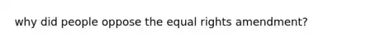 why did people oppose the equal rights amendment?