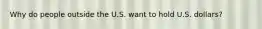 Why do people outside the U.S. want to hold U.S. dollars?