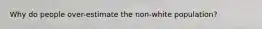 Why do people over-estimate the non-white population?