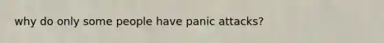 why do only some people have panic attacks?