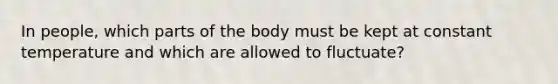 In people, which parts of the body must be kept at constant temperature and which are allowed to fluctuate?