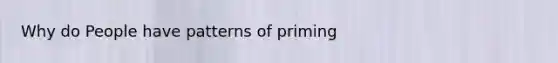 Why do People have patterns of priming