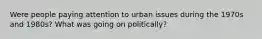 Were people paying attention to urban issues during the 1970s and 1980s? What was going on politically?