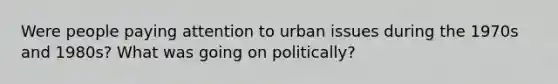 Were people paying attention to urban issues during the 1970s and 1980s? What was going on politically?