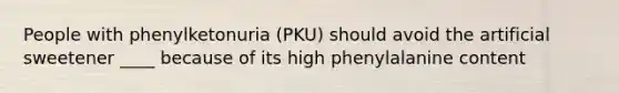 People with phenylketonuria (PKU) should avoid the artificial sweetener ____ because of its high phenylalanine content