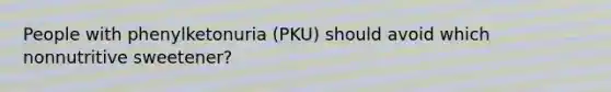 People with phenylketonuria (PKU) should avoid which nonnutritive sweetener?