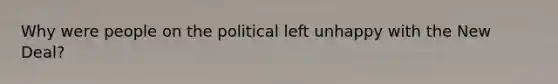 Why were people on the political left unhappy with the New Deal?