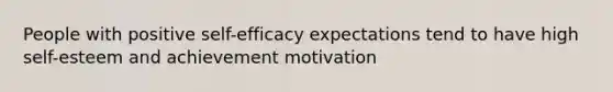 People with positive self-efficacy expectations tend to have high self-esteem and achievement motivation