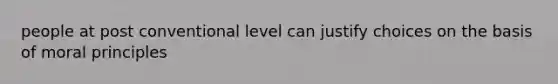 people at post conventional level can justify choices on the basis of moral principles