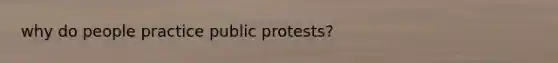 why do people practice public protests?