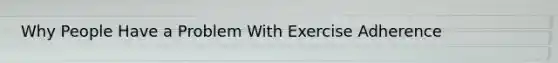 Why People Have a Problem With Exercise Adherence