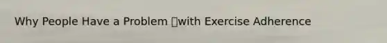 Why People Have a Problem with Exercise Adherence