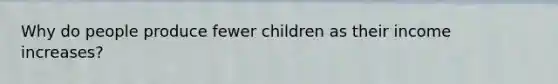 Why do people produce fewer children as their income increases?