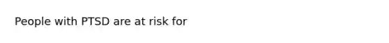 People with PTSD are at risk for
