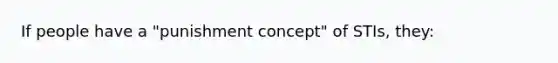 If people have a "punishment concept" of STIs, they: