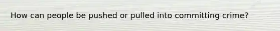 How can people be pushed or pulled into committing crime?