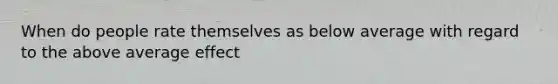 When do people rate themselves as below average with regard to the above average effect