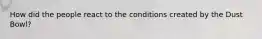 How did the people react to the conditions created by the Dust Bowl?