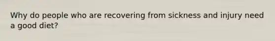 Why do people who are recovering from sickness and injury need a good diet?