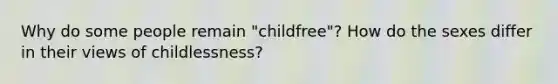 Why do some people remain "childfree"? How do the sexes differ in their views of childlessness?