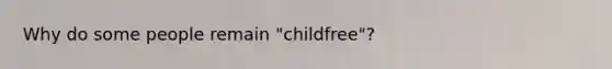 Why do some people remain "childfree"?