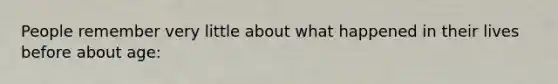 People remember very little about what happened in their lives before about age: