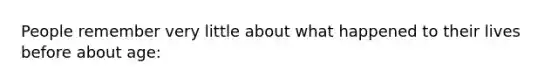 People remember very little about what happened to their lives before about age: