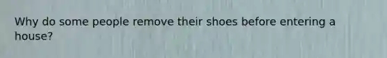 Why do some people remove their shoes before entering a house?