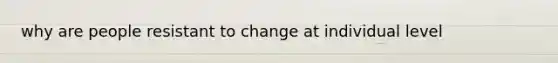 why are people resistant to change at individual level