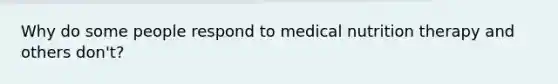 Why do some people respond to medical nutrition therapy and others don't?