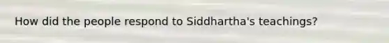 How did the people respond to Siddhartha's teachings?