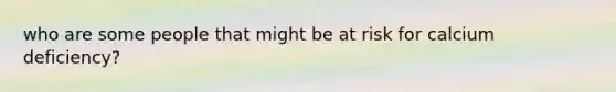 who are some people that might be at risk for calcium deficiency?
