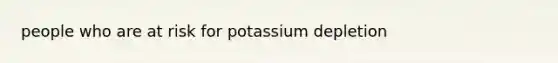 people who are at risk for potassium depletion