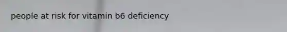people at risk for vitamin b6 deficiency
