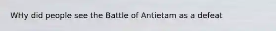 WHy did people see the Battle of Antietam as a defeat