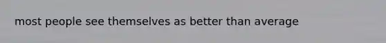 most people see themselves as better than average