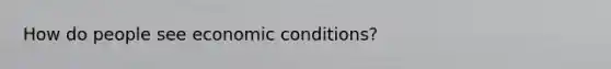 How do people see economic conditions?