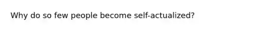 Why do so few people become self-actualized?