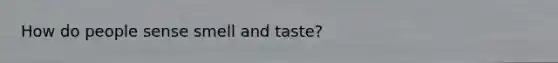 How do people sense smell and taste?