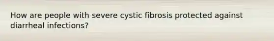 How are people with severe cystic fibrosis protected against diarrheal infections?