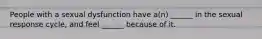 People with a sexual dysfunction have a(n) ______ in the sexual response cycle, and feel ______ because of it.