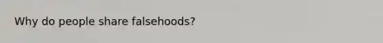 Why do people share falsehoods?