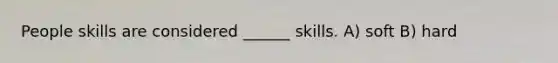 People skills are considered ______ skills. A) soft B) hard