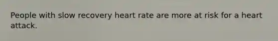 People with slow recovery heart rate are more at risk for a heart attack.