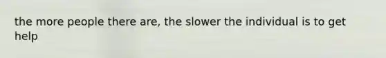 the more people there are, the slower the individual is to get help