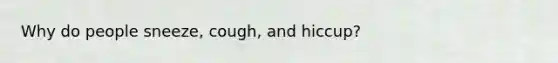 Why do people sneeze, cough, and hiccup?