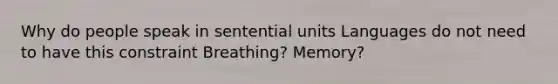 Why do people speak in sentential units Languages do not need to have this constraint Breathing? Memory?