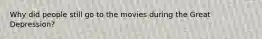 Why did people still go to the movies during the Great Depression?